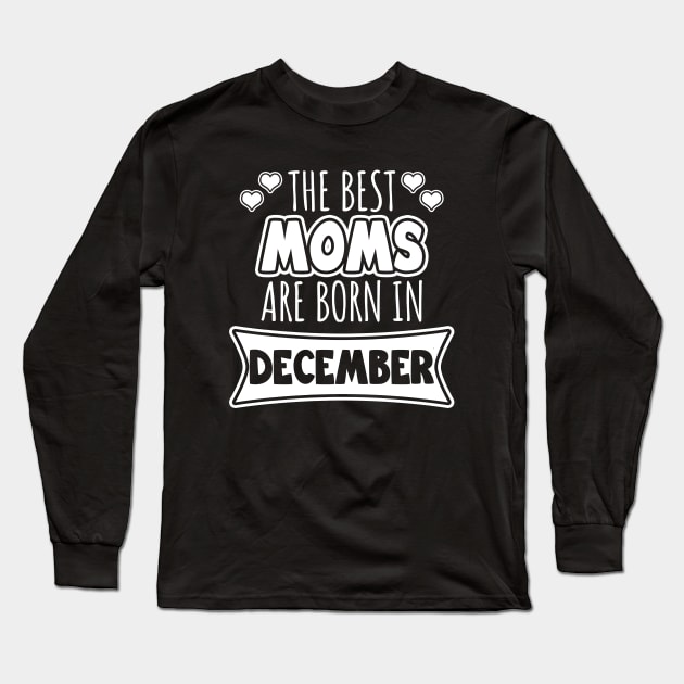 The best moms are born in December Long Sleeve T-Shirt by LunaMay